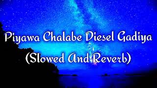 Piyawa Chalabe Diesel Gadiya Slowed And Reverb [upl. by Sonitnatsnoc]